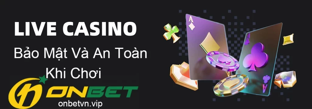 Bảo Mật Và An Toàn Khi Chơi Live Casino Tại Onbet