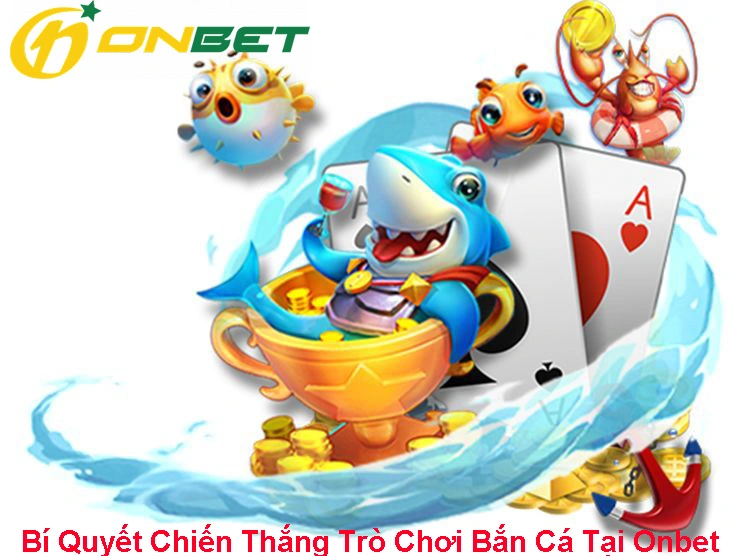 Bí Quyết Chiến Thắng Trò Chơi Bắn Cá Tại Onbet