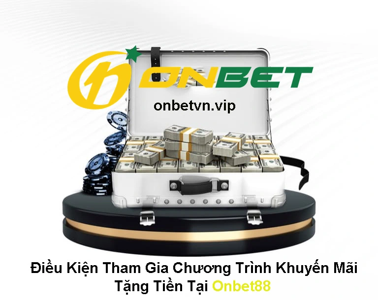 Điều Kiện Tham Gia Chương Trình Khuyến Mãi Tặng Tiền Tại Onbet88